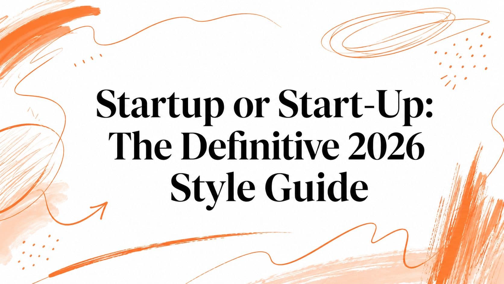 Startup or Start-Up: The Definitive 2026 Style Guide